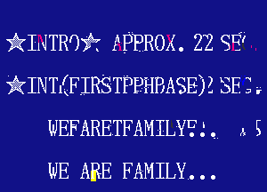 iLJTROixAT PPPROA. 22 9'37

iINTKEIRSTPPHBASE)? SE 5. .-
WEFARETEAMIL'YEJ .. 2,5
WE ARE FAMILY. . .