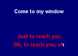 Come to my window