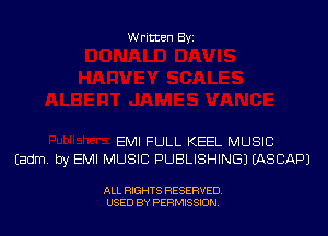 Written By

EMI FULL KEEL MUSIC
Eadm. by EMI MUSIC PUBLISHING) (ASBAPJ

ALL RIGHTS RESERVED
USED BY PERMISSJON
