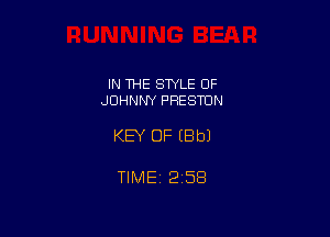 IN THE STYLE OF
JOHNNY PRESTON

KEY OF (Bbl

TIMEt 258