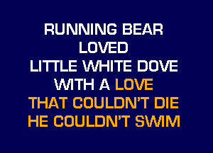 RUNNING BEAR
LOVED
LITI'LE WHITE DOVE
WTH A LOVE
THAT COULDN'T DIE
HE COULDN'T SWIM
