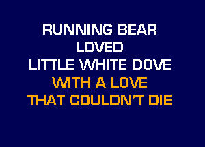 RUNNING BEAR
LOVED
LITI'LE WHITE DOVE
WTH A LOVE
THAT COULDN'T DIE