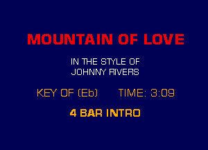 IN THE STYLE OF
JOHNNY RIVERS

KEY OF (Eb) TIME 3109
4 BAR INTRO