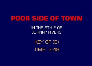 IN THE STYLE 0F
JOHNNY RIVERS

KEY OF (E)
TlMEi 349
