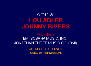 Written By

EMI SOSAHA MUSIC, INC,
JONATHAN THREE MUSIC CO. (BMI)

ALL RIGHTS RESERVED
USED BY PERMISSION