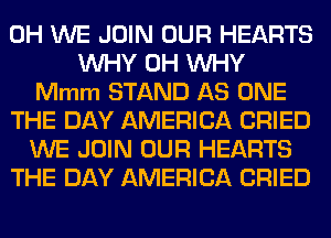 0H WE JOIN OUR HEARTS
WHY 0H WHY
Mmm STAND AS ONE
THE DAY AMERICA CRIED
WE JOIN OUR HEARTS
THE DAY AMERICA CRIED