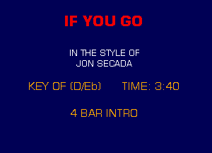 IN THE STYLE 0F
JON SECADA

KEY OF (DIED) TIME 2340

4 BAH INTRO