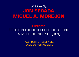 Written Byi

FOREIGN IMPORTED PRODUCTIONS
SPUBLISHING INC. EBMIJ

ALL RIGHTS RESERVED.
USED BY PERMISSION.