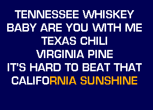 TENNESSEE VVHISKEY
BABY ARE YOU WITH ME
TEXAS CHILI
VIRGINIA PINE
ITS HARD TO BEAT THAT
CALIFORNIA SUNSHINE