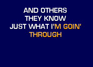 AND OTHERS
THEY KNOW
JUST WHAT I'M GOIN'

THROUGH