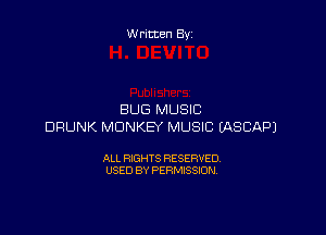 Written By

BUG MUSIC

DRUNK MONKEY MUSIC EASCAPJ

ALL RIGHTS RESERVED
USED BY PERMISSION