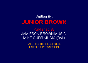 Written By

JAMIESON BROWN MUSIC,
MIKE CURB MUSIC (BMI)

ALL RIGHTS RESERVED
USED BY PERMISSION