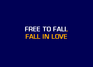 FREE TO FALL

FALL IN LOVE