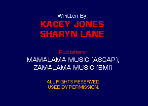 Written By

MAMALAMA MUSIC EASCAPJ.
ZAMALAMA MUSIC EBMIJ

ALL RIGHTS RESERVED
USED BY PERMISSION