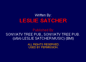 Written Byi

SONYIATV TREE PUB, SONYIATV TREE PUB.
(OIbIU LESLIE SATCHERMUSIC) (BMI)

ALL RIGHTS RESERVED.
USED BY PERMISSION.