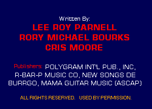 Written Byi

PDLYGRAM INT'L PUB, INC,
R-BAR-P MUSIC CD, NEW SONGS DE
BURRGD, MAMA GUITAR MUSIC IASCAPJ

ALL RIGHTS RESERVED. USED BY PERMISSION.
