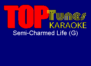 Twmcw
KARAOKE
Semi-Charmed Life (G)