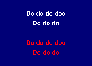 Do do do doo
Do do do