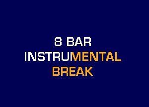 8 BAR

INSTRUMENTAL
BREAK