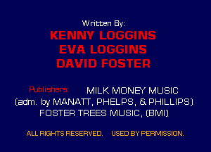 Written Byi

MILK MONEY MUSIC
Eadm. by MANAW, PHELPS, SPHILLIPSJ
FOSTER TREES MUSIC. EBMIJ

ALL RIGHTS RESERVED. USED BY PERMISSION.