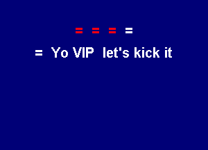 Y0 VIP let's kick it