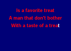 zhat don't bother

With a taste of a treat