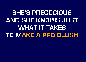 SHE'S PRECOCIOUS
AND SHE KNOWS JUST
WHAT IT TAKES
TO MAKE A PRO BLUSH