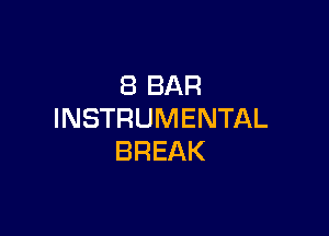 8 BAR

INSTRUMENTAL
BREAK