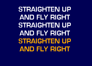 STRAIGHTEN UP
AND FLY RIGHT
STRAIGHTEN UP
AND FLY RIGHT
STRAIGHTEN UP
AND FLY RIGHT

g