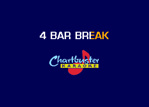 4 BAR BREAK

Ch-s.