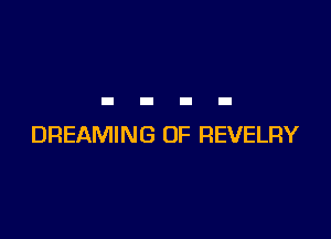 DREAMING OF REVELRY