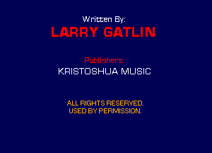 Written By

KRISTCISHUA MUSIC

ALL RIGHTS RESERVED
USED BY PERMISSION