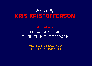 Written By

RESACA MUSIC

PUBLISHING COMPANY

ALL RIGHTS RESERVED
USED BY PERMISSION