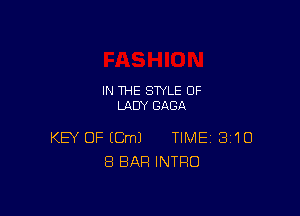 IN THE STYLE 0F
LADY GAGA

KEY OF (Cm) TIME 310
8 BAR INTRO