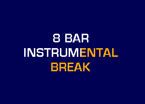 8 BAR

INSTRUMENTAL
BREAK