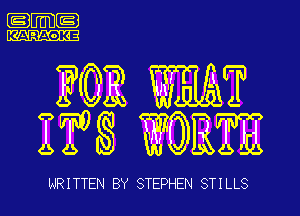 KKKKKKK

m WAT
ITS mm

WRITTEN BY STEPHEN STILLS