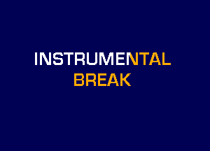 INSTRUMENTAL

BREAK