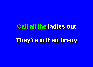 Call all the ladies out

They're in their fmery
