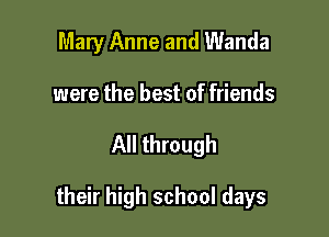 Mary Anne and Wanda
were the best of friends

All through

their high school days