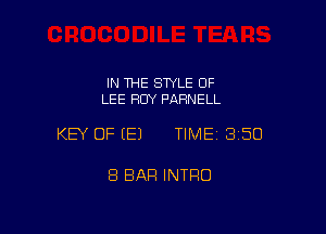 IN THE STYLE OF
LEE FIUY PARNELL

KEY OF (E) TIMEI 350

8 BAR INTRO