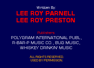 W ritten Byz

PDLYGRAM INTERNATIONAL PUBL,
R-BAR-P MUSIC CO, BUG MUSIC.
WHISKEY DRINKIN' MUSIC

ALL RIGHTS RESERVED
USED BY PERMISSION