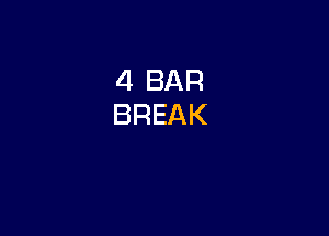 4 BAR
BREAK