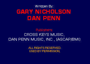 W ritcen By

CROSS KEYS MUSIC,
DAN PENN MUSIC, INC . EASCAPxBMIJ

ALL RIGHTS RESERVED
USED BY PERMISSION.
