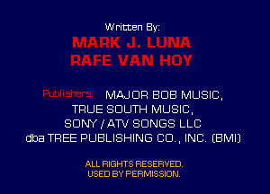 W ritten Byz

MAJOR BUB MUSIC,
TRUE SOUTH MUSIC,
SONY JATV SONGS LLC
dba TREE PUBLISHING CO, INC (BMIJ

ALL RIGHTS RESERVED.
USED BY PERMISSION
