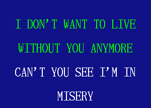 I DOIWT WANT TO LIVE

WITHOUT YOU ANYMORE

CAIWT YOU SEE PM IN
MISERY