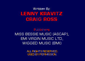W ritten By

MISS BESSIE MUSIC EASCAPJ.
EMI VIRGIN MUSIC LTD,
WIGGED MUSIC EBMU

ALL RIGHTS RESERVED
USED BY PERMISSION