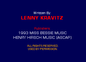 W ritten By

1993 MISS BESSIE MUSIC
HENRY HIRSBH MUSIC EASCAPJ

ALL RIGHTS RESERVED
USED BY PERMISSION
