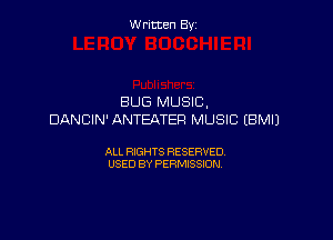 Written By

BUG MUSIC,
DANCIN'ANTEATEFI MUSIC EBMIJ

ALL RIGHTS RESERVED
USED BY PERMISSION