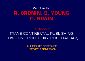 Written Byi

TRANS CONTINENTAL PUBLISHING,
DOW TUNE MUSIC, BKY MUSIC IASCAPJ

ALL RIGHTS RESERVED.
USED BY PERMISSION.
