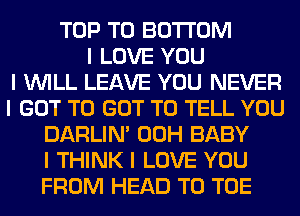 TOP TO BOTTOM
I LOVE YOU
I INILL LEAVE YOU NEVER
I GOT TO GOT TO TELL YOU
DARLIN' 00H BABY
I THINK I LOVE YOU
FROM HEAD T0 TOE